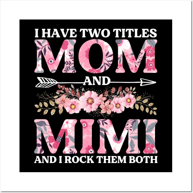 I Have Two Titles Mom And Mimi Flowers Floral Mother's Day Wall Art by DragonTees